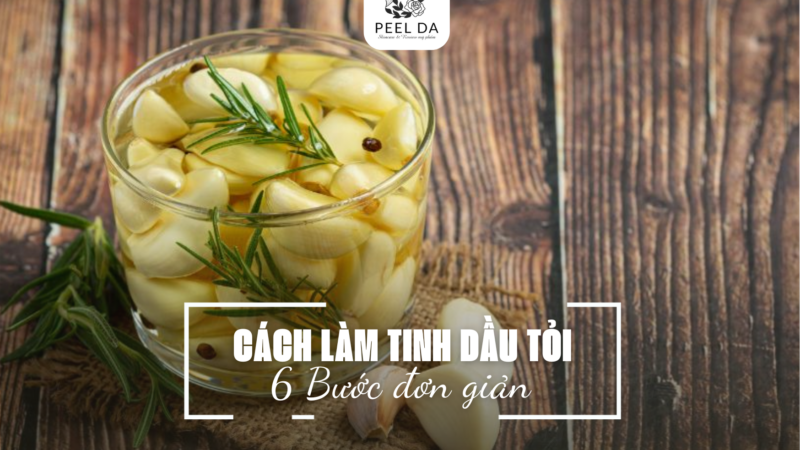 CÁCH LÀM TINH DẦU TỎI CHỈ VỚI 6 BƯỚC ĐƠN GIẢN