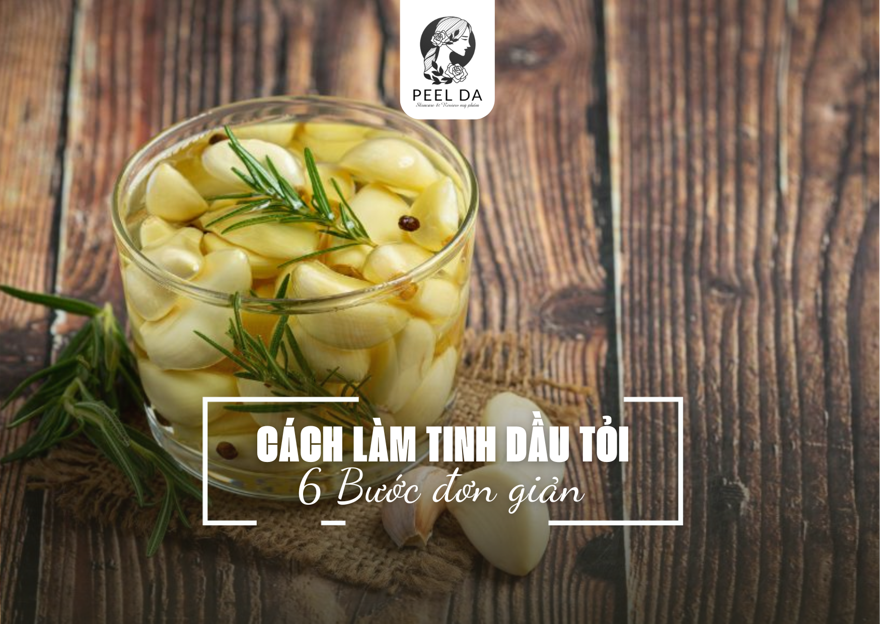 CÁCH LÀM TINH DẦU TỎI CHỈ VỚI 6 BƯỚC ĐƠN GIẢN