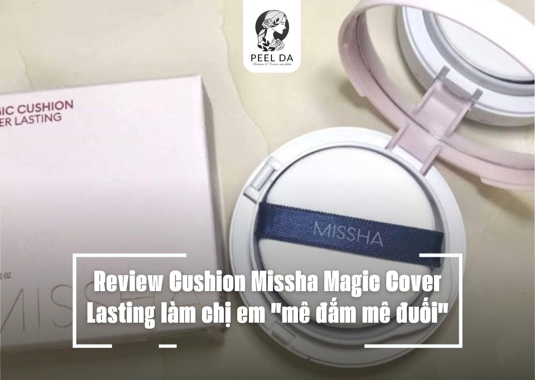 Review Cushion Missha Magic Cover Lasting làm chị em “mê đắm mê đuối”