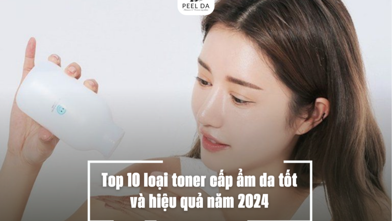 Top 10 loại toner cấp ẩm da tốt và hiệu quả năm 2024