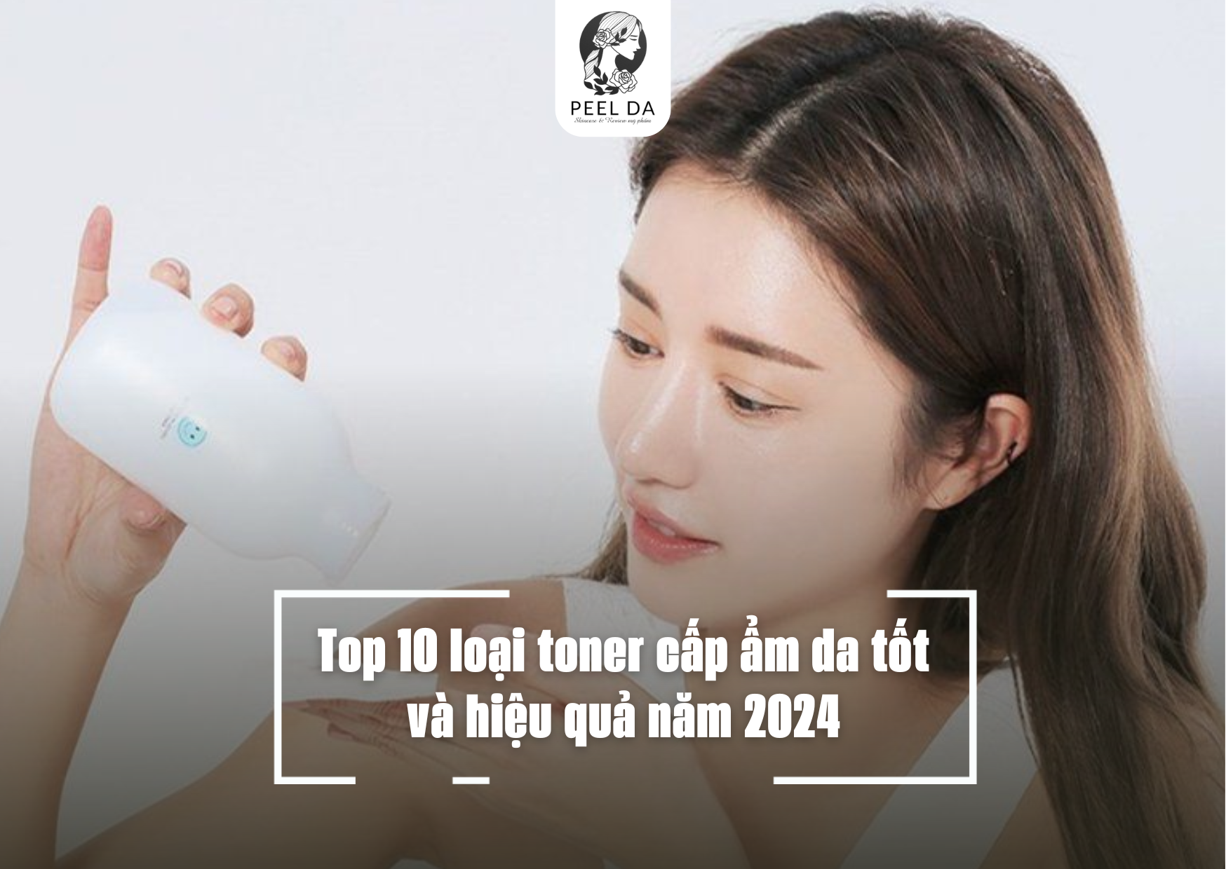 Top 10 loại toner cấp ẩm da tốt và hiệu quả năm 2024