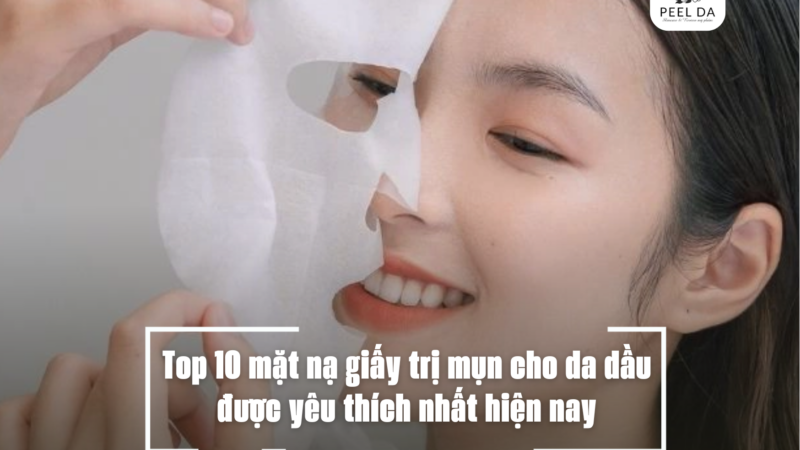 Top 10 mặt nạ giấy trị mụn cho da dầu được yêu thích nhất hiện nay