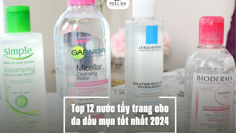 Top 12 nước tẩy trang cho da dầu mụn tốt nhất 2024