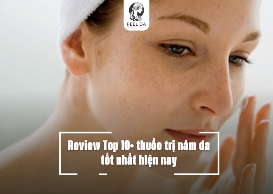 Review Top 10+ thuốc trị nám da tốt nhất hiện nay